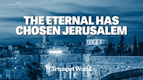 The Eternal Has Chosen Jerusalem | Trumpet World Clips
