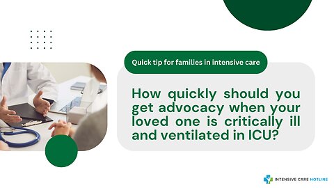 How Quickly Should You Get Advocacy When Your Loved One is Critically Ill and Ventilated in ICU?
