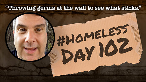 #Homeless Day 102: “Throwing germs at the wall to see what sticks.”