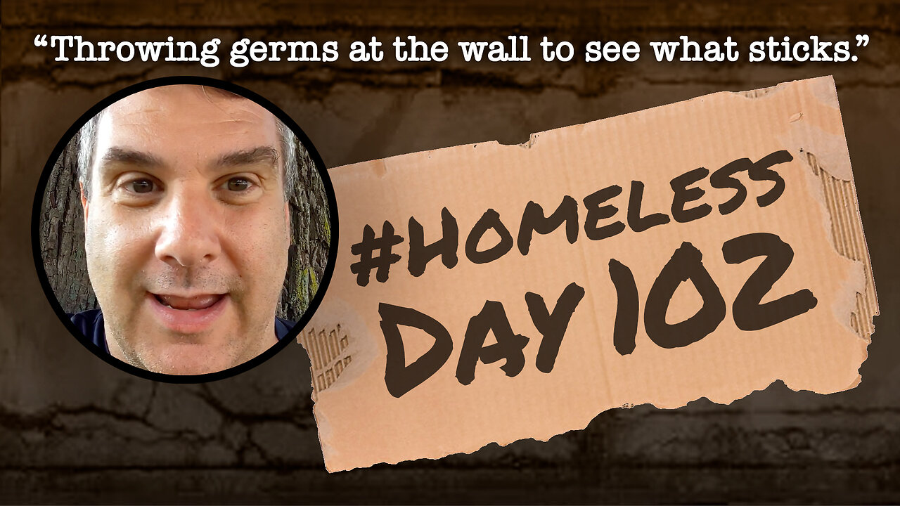 #Homeless Day 102: “Throwing germs at the wall to see what sticks.”