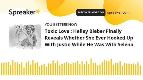 Toxic Love : Hailey Bieber Finally Reveals Whether She Ever Hooked Up With Justin While He Was With