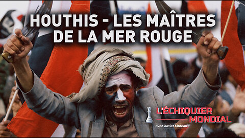 ÉCHIQUIER MONDIAL. HOUTHIS - LES MAÎTRES DE LA MER ROUGE