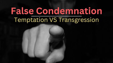 Living Under False Condemnation & Its Dangers (Part 1)