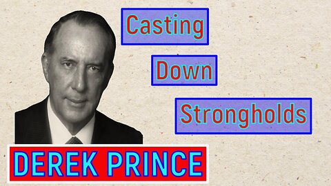 Casting Down satanic Strongholds - Derek Prince