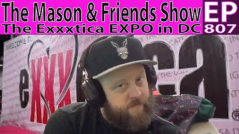 The Mason and Friends Show. Episode 807. Exxxotica Expo Review part 1.