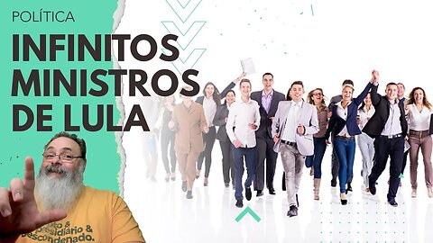 NÚMERO de MINISTÉRIOS de LULA chega a 37 e pode SUBIR MAIS, mas POR QUE tanta gente QUER MINISTÉRIO?