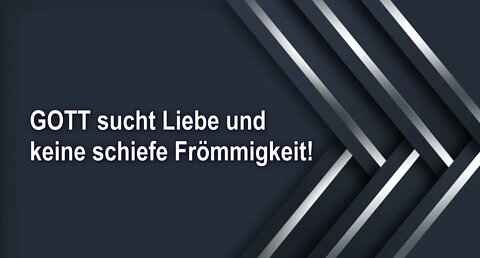 GOTT sucht Liebe und keine schiefe Frömmigkeit!