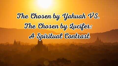 The Chosen by Yahuah vs. The Chosen by Lucifer: A Spiritual Contrast