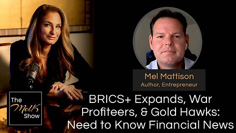 Mel K & Mel Mattison BRICS+ Expands, War Profiteers, & Gold Hawks Need to Know Financial News