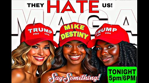 Say Something with MikeMac and Destiny: WHY DO THEY HATE MAGA? CONSERVATIVES?