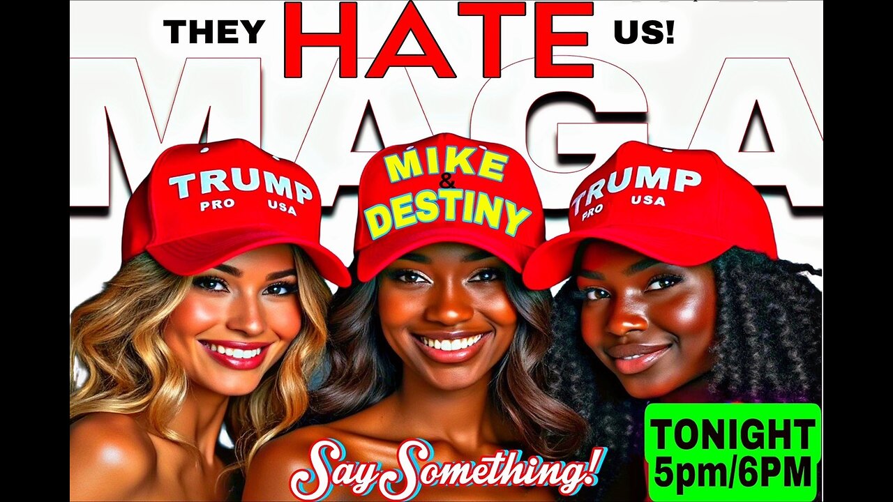 Say Something with MikeMac and Destiny: WHY DO THEY HATE MAGA? CONSERVATIVES?