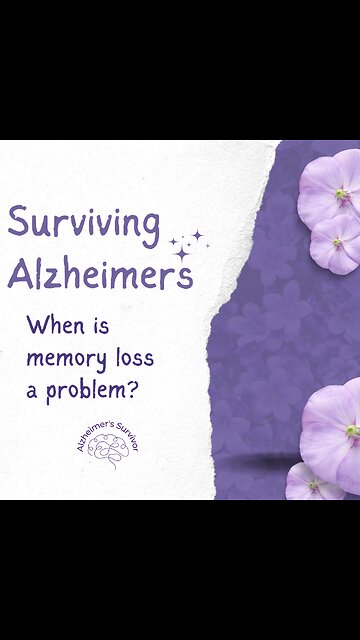 Surviving Alzheimers - Memory Loss; When is it a problem?