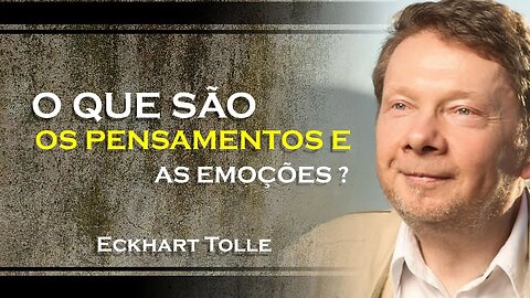 O QUE SÃO OS PENSAMENTOS E AS EMOÇÕES, ECKHART TOLLE DUBLADO 2023