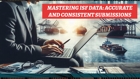 Mastering ISF Data Accuracy and Consistency for Smooth Customs Clearance!