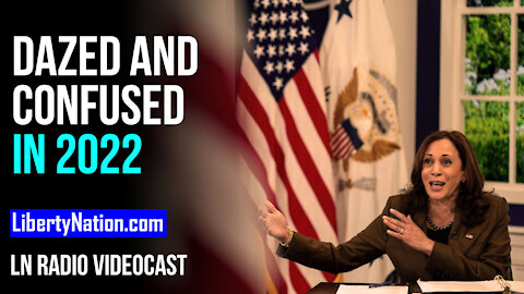 US Politics – Dazed and Confused in 2022 – LN Radio Videocast – Full Show