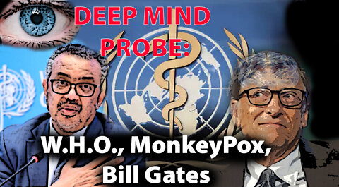 World Health Organization, MonkeyPox, Bill Gates || Deep Mind Probe