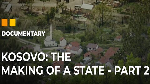 Kosovo: The Making of a State | Part 2 | Exclusive Footage