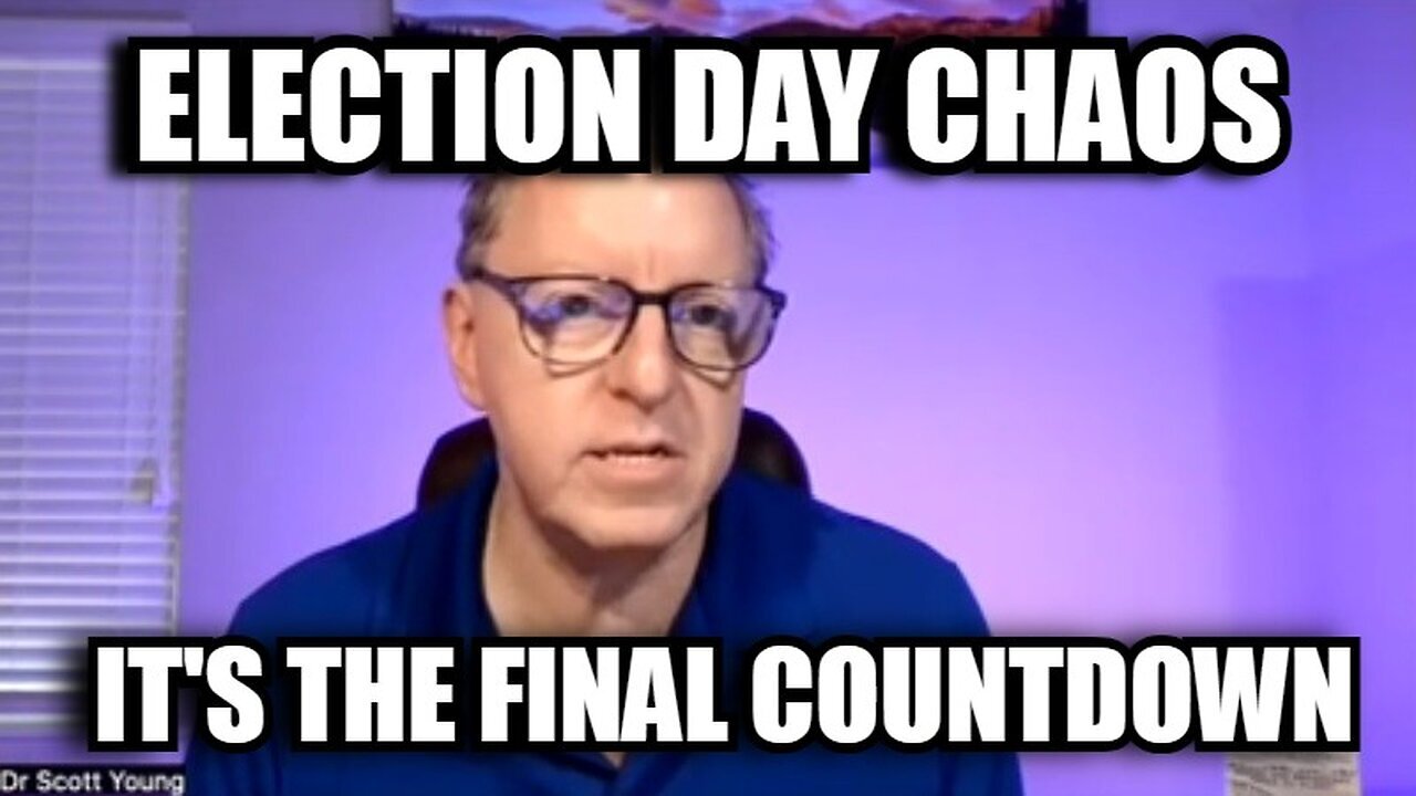 Dr Scott Young - It's The Final Countdown - Election Day Chaos - 11/6/24.