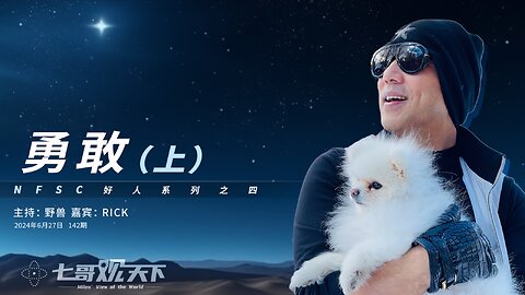 《七哥观天下》142 勇敢（上）——NFSC 好人系列之四