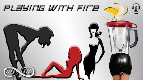 "Playing With Fire" Chapter 2 from my book, Don't Stick Your Dick in a Blender