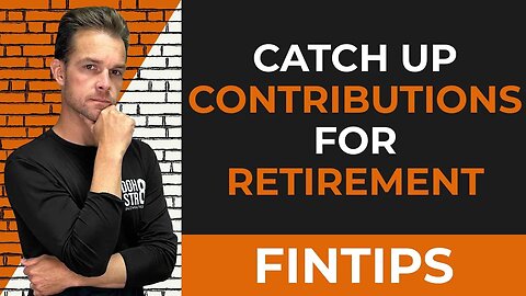 Catch Up Contributions For Retirement - Everything You Need To Know