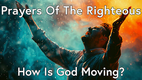 Are The Prayers Of The Righteous Making An Impact?