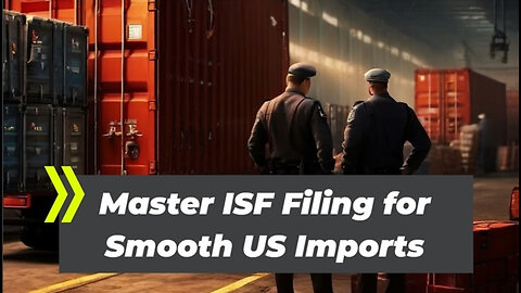 Mastering ISF Filing: Key Regulations You Need to Know for Smooth Imports