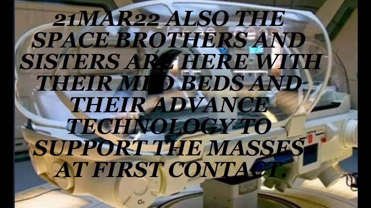 21MAR22 ALSO THE SPACE BROTHERS AND SISTERS ARE HERE WITH THEIR MED BEDS AND THEIR