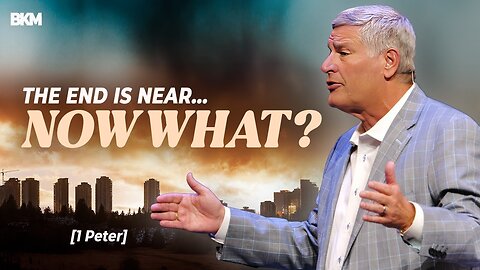 The End is Near...Now What? - 1 Peter | Bucky Kennedy Sermon