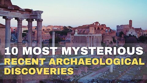 10 Most Mysterious Recent Archaeological Discoveries