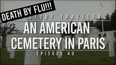 DEATH BY FLU!!! An American Cemetery in Paris | History Traveler Episode 40