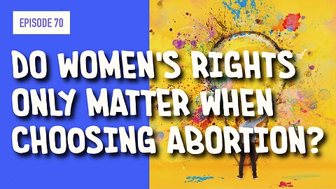 EPISODE 70: DO WOMEN’S RIGHTS ONLY MATTER WHEN CHOOSING @B0RT10N?