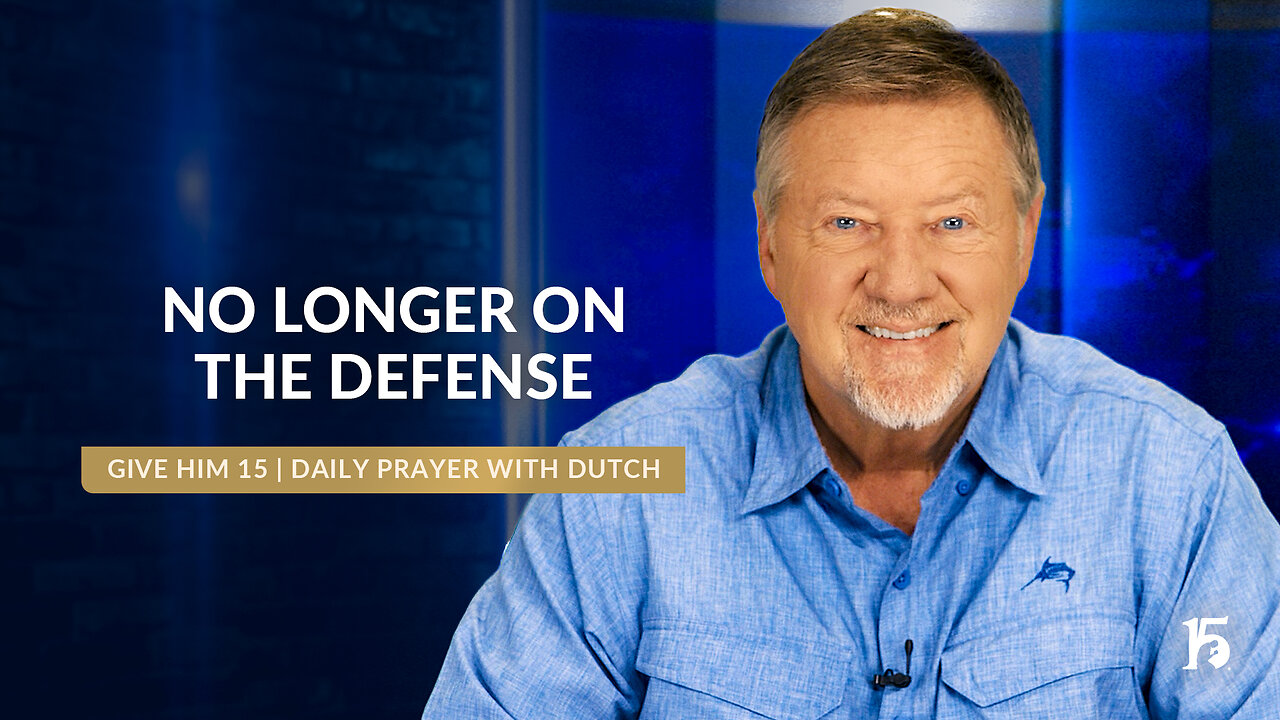 No Longer On The Defense | Give Him 15: Daily Prayer with Dutch | September 5, 2024