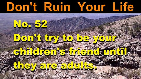 DRYL No. 52 -- Don't try to be your children's friend until they are adults.