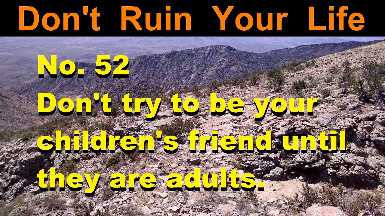 DRYL No. 52 -- Don't try to be your children's friend until they are adults.