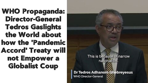 WHO Director-General Tedros Gaslights the World about how the 'Pandemic Accord' Treaty