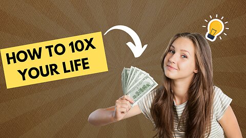 How to 10x Your Life