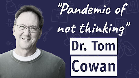 Dr. Sam Bailey interviews dr. Thomas Cowan: Pandemic Of Not Thinking