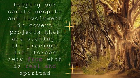 Keeping our sanity despite our involvment in covert projects that are sucking our life forces away