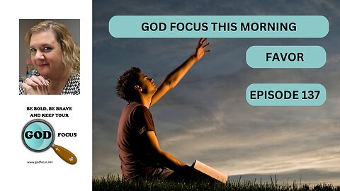 GOD FOCUS THIS MORNING --EP137-- FAVOR