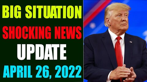 BIG SITUATION SHOCKING NEWS UPDATE OF TODAY TUESDAY, APRIL 26, 2022 - TRUMP NEWS