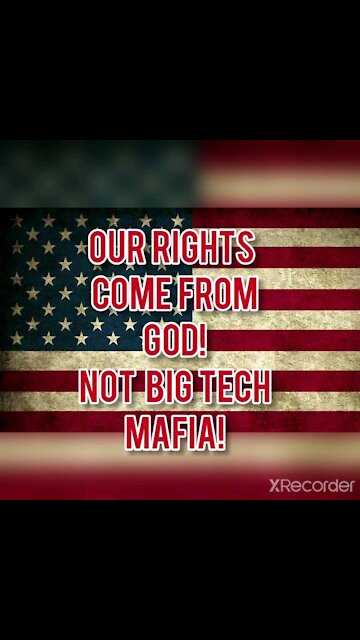 OUR RIGHTS COME FROM GOD! NOT BIG TECH MAFIA