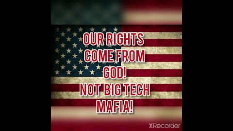 OUR RIGHTS COME FROM GOD! NOT BIG TECH MAFIA