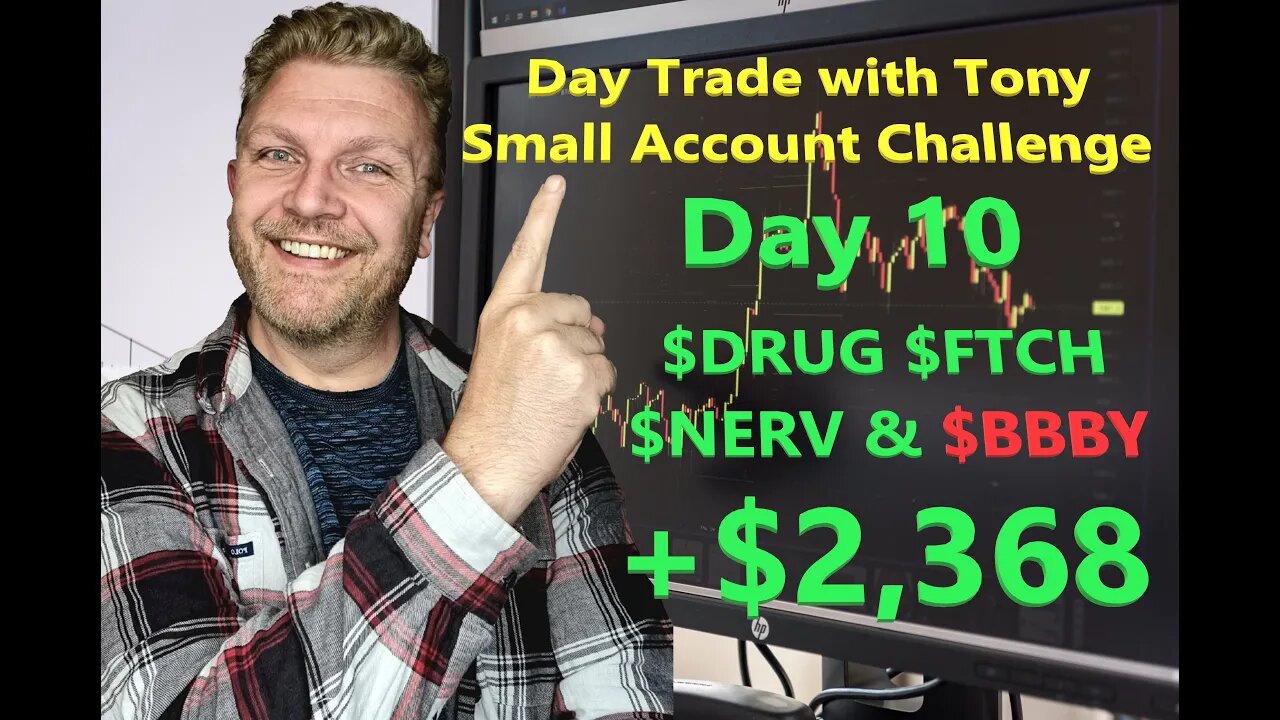 Day Trade With Tony - Small Account Challenge - Day 10 +$2,368.45 $NERV, $BBBY, $FTCH & $DRUG