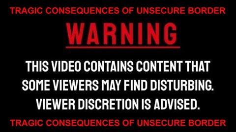 TRAGIC CONSEQUENCES OF UNSECURE BORDER