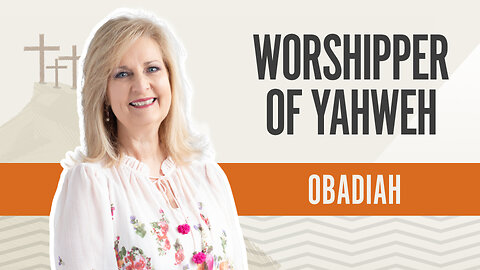 Bible Discovery, Obadiah | Worshipper of Yahweh – September 6, 2024