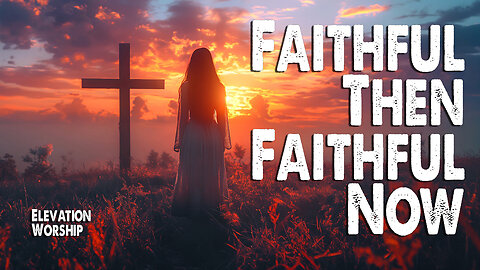 Faithful Then / Faithful Now | Elevation Worship (Feat. Chris Brown) (Worship Lyric Video)