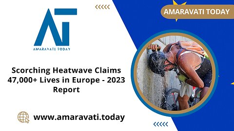 Scorching Heatwave Claims 47,000+ Lives in Europe | 2023 Report | Amaravati Today News
