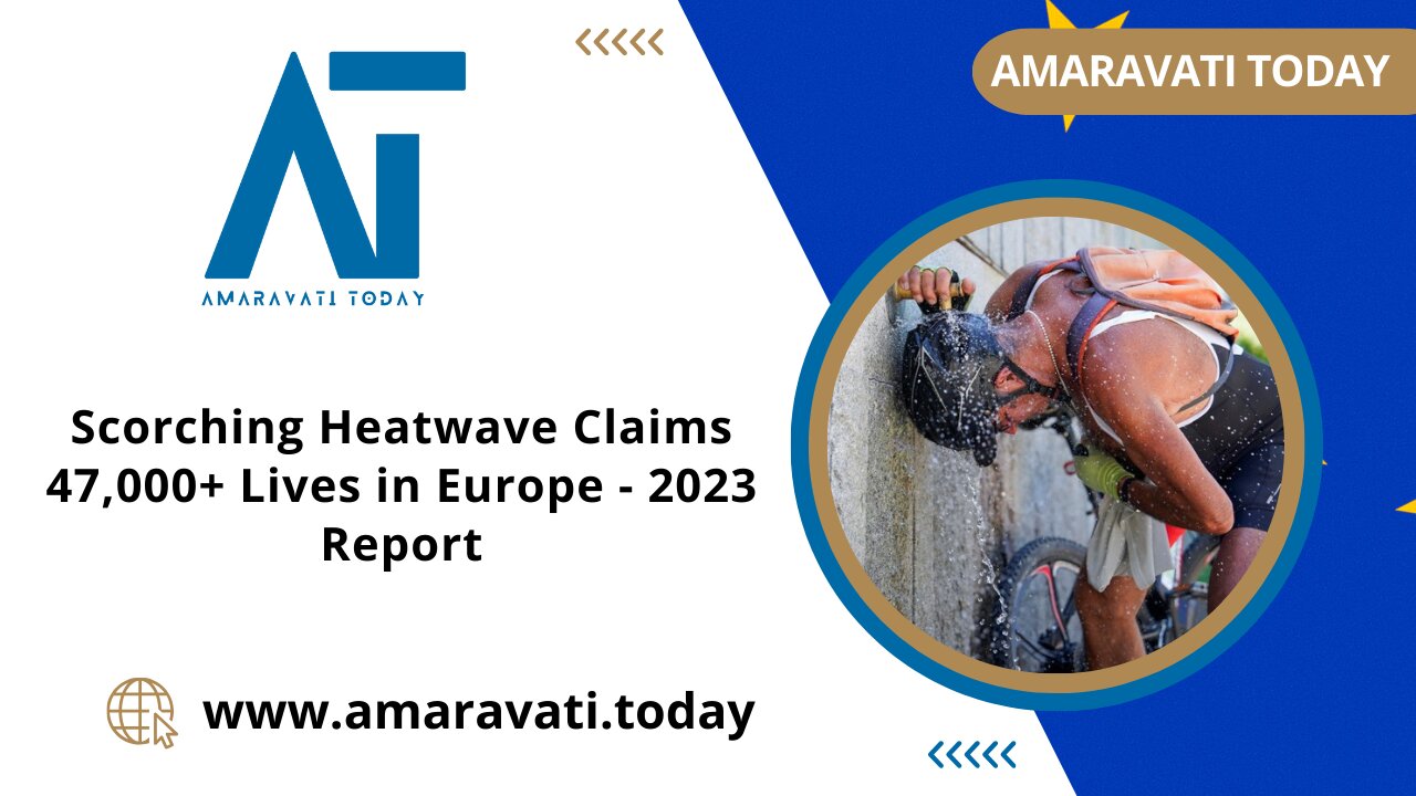 Scorching Heatwave Claims 47,000+ Lives in Europe | 2023 Report | Amaravati Today News