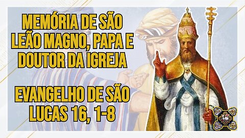 Comentários ao Evangelho da Memória de São Leão Magno, Papa e Doutor da Igreja Lc 16, 1-8